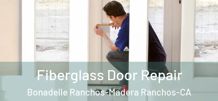  Fiberglass Door Repair Bonadelle Ranchos-Madera Ranchos-CA