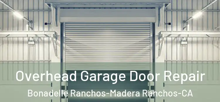  Overhead Garage Door Repair Bonadelle Ranchos-Madera Ranchos-CA